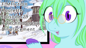 FIM Fiction Roulette Episode 29: A Technological Displacement